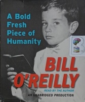 A Bold Fresh Piece of Humanity written by Bill O'Reilly performed by Bill O'Reilly on Audio CD (Unabridged)